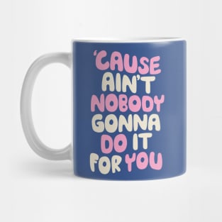 Cause Ain't Nobody Gonna Do It For You Mug